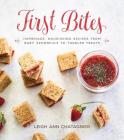 First Bites: Homemade, Nourishing Recipes from Baby Spoonfuls to Toddler Treats By Leigh Ann Chatagnier, Leigh Ann Chatagnier (By (photographer)) Cover Image
