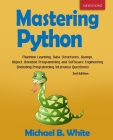 Mastering Python: Machine Learning, Data Structures, Django, Object Oriented Programming and Software Engineering (Including Programming By Michael B. White Cover Image