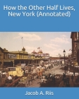 How the Other Half Lives, New York (Annotated) By Jacob A. Riis Cover Image