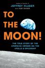 To the Moon!: The True Story of the American Heroes on the Apollo 8 Spaceship By Jeffrey Kluger, Ruby Shamir Cover Image