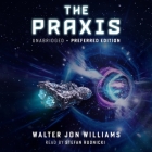 The Praxis By Walter Jon Williams, Claire Bloom (Director), Stefan Rudnicki (Read by) Cover Image
