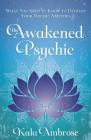 The Awakened Psychic: What You Need to Know to Develop Your Psychic Abilities By Kala Ambrose Cover Image