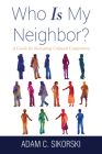 Who Is My Neighbor?: A Guide for Increasing Cultural Competency By Adam C. Sikorski Cover Image