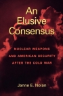 An Elusive Consensus: Nuclear Weapons and American Security after the Cold War Cover Image