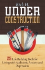 Under Construction: 25 Life-Building Tools for Living with Addiction, Anxiety and Depression Cover Image