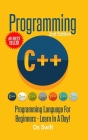 Programming: C ++ Programming: Programming Language For Beginners: LEARN IN A DAY! By Os Swift Cover Image