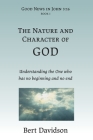 The Nature and Character of God: Understanding the One who has no beginning and no end By Bert Davidson Cover Image