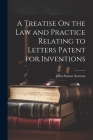 A Treatise On the Law and Practice Relating to Letters Patent for Inventions By John Paxton Norman Cover Image