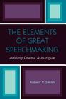 The Elements of Great Speechmaking: Adding Drama & Intrigue By Robert V. Smith Cover Image