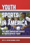Youth Sports in America: The Most Important Issues in Youth Sports Today By Skye Arthur-Banning (Editor) Cover Image