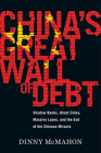 China's Great Wall Of Debt: Shadow Banks, Ghost Cities, Massive Loans, and the End of the Chinese Miracle By Dinny McMahon Cover Image