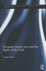 European Asylum Law and the Rights of the Child (Routledge Research in Asylum) By Ciara Smyth Cover Image