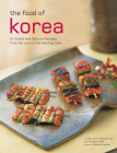 The Food of Korea: 63 Simple and Delicious Recipes from the Land of the Morning Calm (Authentic Recipes) Cover Image