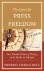 The Quest for Press Freedom: One Hundred Years of History of the Media in Ethiopia By Meseret Chekol Reta Cover Image