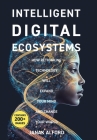 Intelligent Digital Ecosystems: How Rethinking Technology Will Expand Your Mind And Change Your World By Janak Alford Cover Image