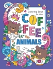 Coffee Animals Coloring Book For Adults: Stress Relieving & Adult Relaxation Fun Coloring Gift Book For Coffee Lovers With Unique Animal Designs And F By Coloring Books Galore Cover Image