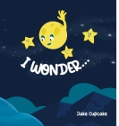 I Wonder... By Jake Cupcake Cover Image