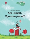 Am I small? Ego sum parva?: Children's Picture Book English-Latin (Bilingual Edition/Dual Language) By Nadja Wichmann (Illustrator), Marisa Pereira Paço Pragier (Translator), Renate Glas (Translator) Cover Image