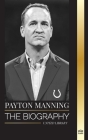 Peyton Manning: The biography of the greatest American football quarterback and his sport legacy By United Library Cover Image