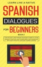 Spanish Dialogues for Beginners Book 2: Over 100 Daily Used Phrases and Short Stories to Learn Spanish in Your Car. Have Fun and Grow Your Vocabulary Cover Image