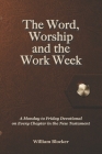 The Word, Worship and the Work Week: A Monday to Friday Devotional on Every Chapter in the New Testament Cover Image