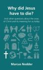Why Did Jesus Have to Die?: And Other Questions about the Cross of Christ and Its Meaning for Us Today (Questions Christians Ask) Cover Image