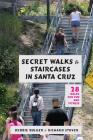 Secret Walks and Staircases in Santa Cruz: 28 Walks for Fun and Fitness By Debbie Bulger, Richard Stover Cover Image