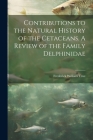 Contributions to the Natural History of the Cetaceans. A Review of the Family Delphinidae By Frederick William True Cover Image