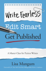 Write Fearless. Edit Smart. Get Published.: A Master Class for Fiction Writers Cover Image