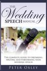 The Wedding Speech Manual: The Complete Guide to Preparing, Writing and Performing Your Wedding Speech By Peter Oxley Cover Image