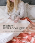 Modern Heirloom Quilting: 12 Quilt Patterns for a Contemporary Home By Amber Elliot Cover Image