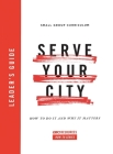 Serve Your City Leader's Guide: How to Do It and Why It Matters By Dino Rizzo Cover Image
