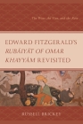 Edward Fitzgerald's Rubáiyát of Omar Khayyám Revisited: The Wine, the Vine, and the Rose By Russell Brickey Cover Image