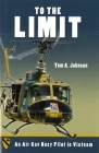 To the Limit: An Air Cav Huey Pilot in Vietnam By Tom A. Johnson Cover Image