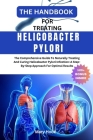 The Handbook for Treating Helicobacter Pylori: The Comprehensive Guide To Naturally Treating And Curing Helicobacter Pylori Infection: A Step-By-Step Cover Image