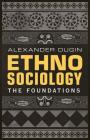 Ethnosociology: The Foundations By Alexander Dugin Cover Image