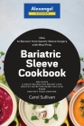 Bariatric Sleeve Cookbook: How to Recover from Gastric Sleeve Surgery with Meal Prep. Delicious & Quick Recipes for Weight Loss. Healthy Nutritio Cover Image