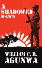 A Shadowed Dawn By William C. R. Agunwa Cover Image