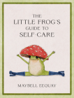 The Little Frog's Guide to Self-Care: Affirmations, Self-Love and Life Lessons According to the Internet's Beloved Mushroom Frog Cover Image