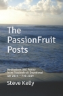 The PassionFruit Posts: Meditations and Poetry from PassionFruit Devotional Jan 2015 - Feb 2019 By Steve Kelly Cover Image