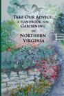 Take Our Advice: A Handbook for Gardening in Northern Virginia Cover Image