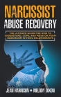 Narcissist Abuse Recovery: The Ultimate Guide for How to Understand, Cope, and Move on from Narcissism in Toxic Relationships By Jean Harrison, Melody Dixon Cover Image