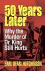 50 Years Later: Why the Murder of Dr. King Still Hurts By Earl Ofari Hutchinson Cover Image