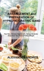 ARRANGEMENT and PREPARATION OF HYPNOTIC GASTRIC BAND: Your New, Thinner, Happier Life, Taking Obstacles Away from Your Path to Perfect Weight Cover Image