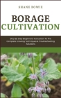 Borage Cultivation: Step By Step Beginners Instruction To The Complete Growing Techniques & Troubleshooting Solutions By Shane Bowie Cover Image
