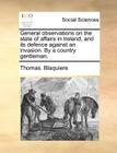 General Observations on the State of Affairs in Ireland, and Its Defence Against an Invasion. by a Country Gentleman. By Thomas Blaquiere Cover Image