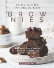 Your Guide to Delicious Brownies: Discover Scrumptious and Mouth-Watering Brownie Recipes! By Valeria Ray Cover Image