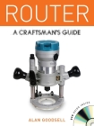 Router: A Craftsman's Guide [With DVD] By Alan Goodsell Cover Image