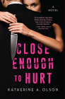 Close Enough to Hurt: A Novel By Katherine A. Olson Cover Image
