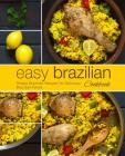 Easy Brazilian Cookbook: Simple Brazilian Recipes for Delicious Brazilian Foods (2nd Edition) Cover Image